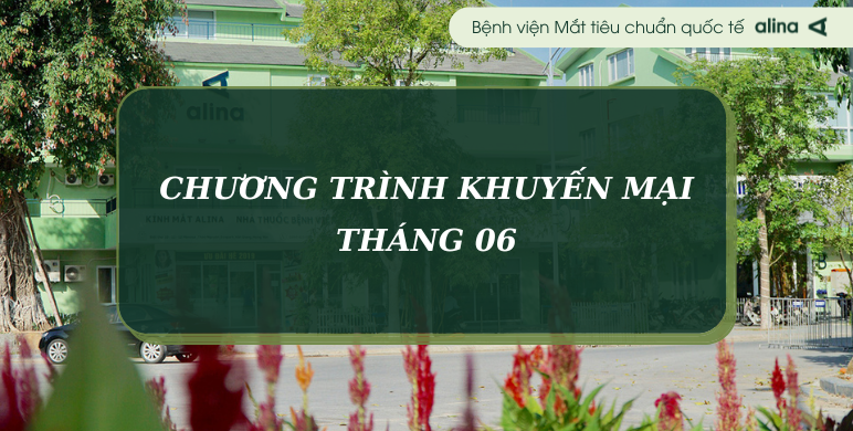 Chương trình khuyến mại tháng 06 năm 2024 tại Bệnh viện Mắt Alina & Trung tâm Mắt Vinmec – Alina